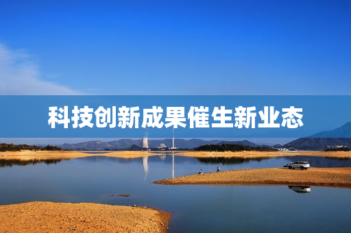 科技创新成果催生新业态