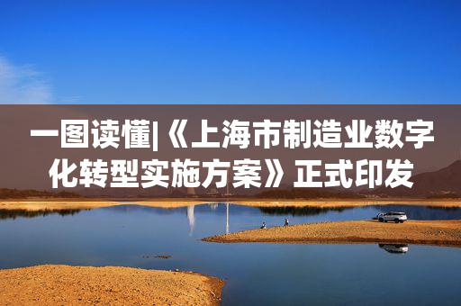 一图读懂|《上海市制造业数字化转型实施方案》正式印发
