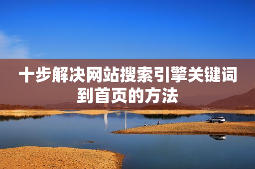 十步解决网站搜索引擎关键词到首页的方法
