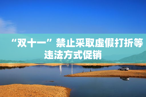 “双十一”禁止采取虚假打折等违法方式促销