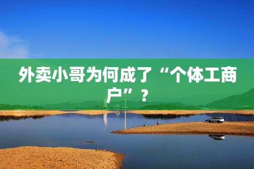 外卖小哥为何成了“个体工商户”？