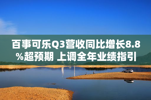 百事可乐Q3营收同比增长8.8%超预期 上调全年业绩指引