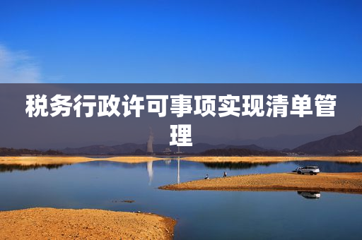 税务行政许可事项实现清单管理