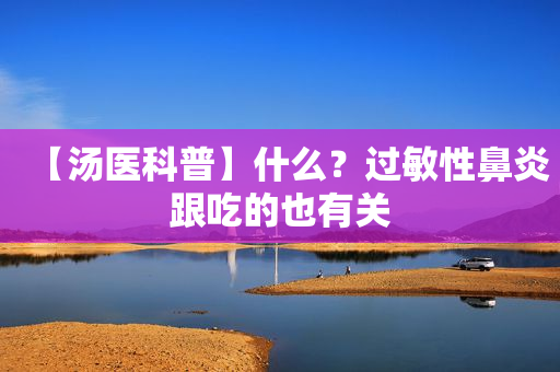 【汤医科普】什么？过敏性鼻炎跟吃的也有关