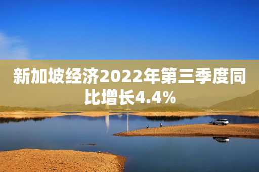 新加坡经济2022年第三季度同比增长4.4%