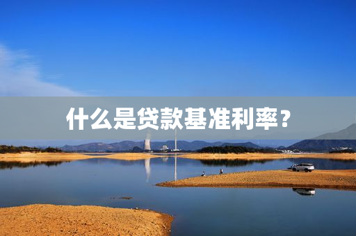 什么是贷款基准利率？