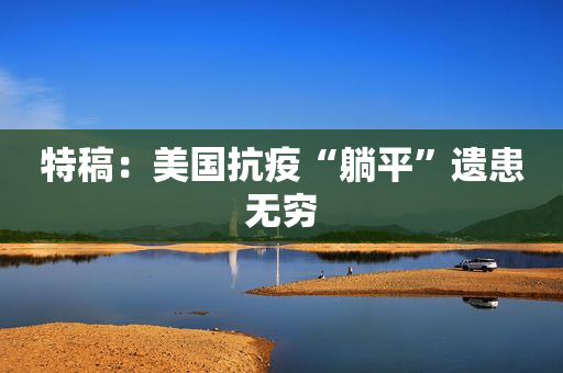 特稿：美国抗疫“躺平”遗患无穷