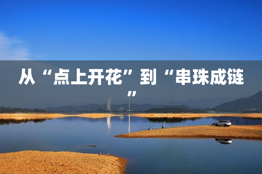 从“点上开花”到“串珠成链”