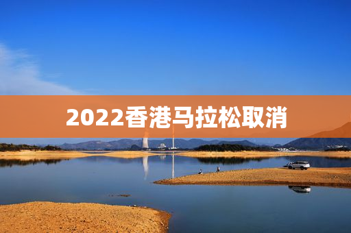 2022香港马拉松取消