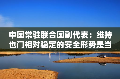 中国常驻联合国副代表：维持也门相对稳定的安全形势是当务之急