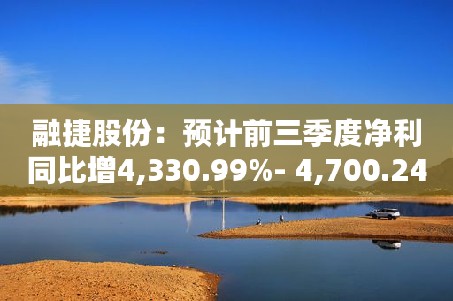 融捷股份：预计前三季度净利同比增4,330.99%- 4,700.24%