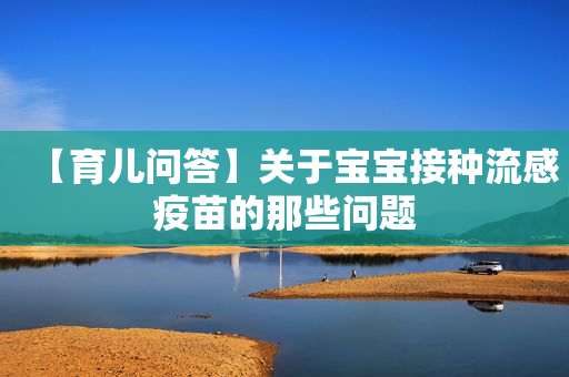 【育儿问答】关于宝宝接种流感疫苗的那些问题