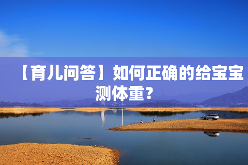 【育儿问答】如何正确的给宝宝测体重？