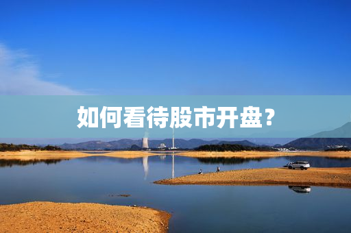 如何看待股市开盘？