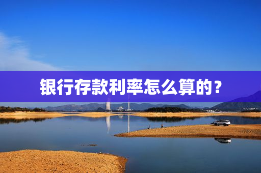 银行存款利率怎么算的？
