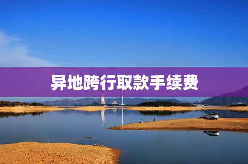 异地跨行取款手续费