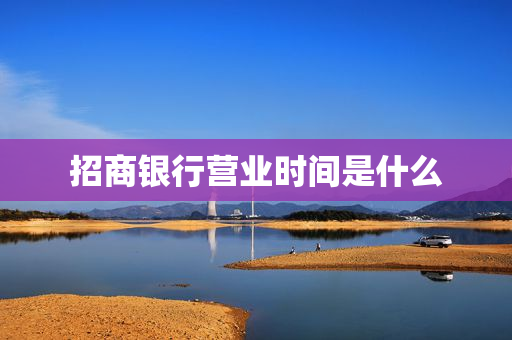招商银行营业时间是什么