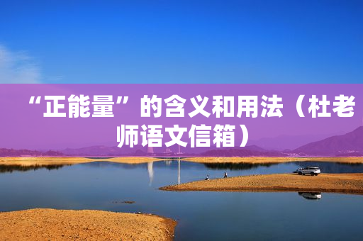 “正能量”的含义和用法（杜老师语文信箱）