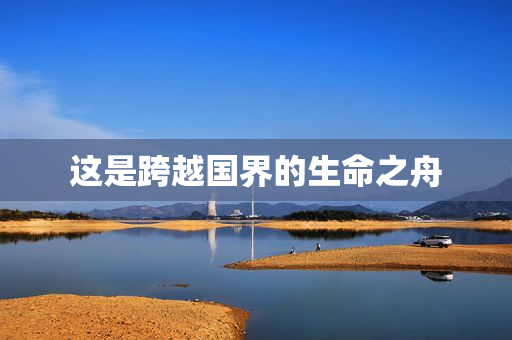 这是跨越国界的生命之舟