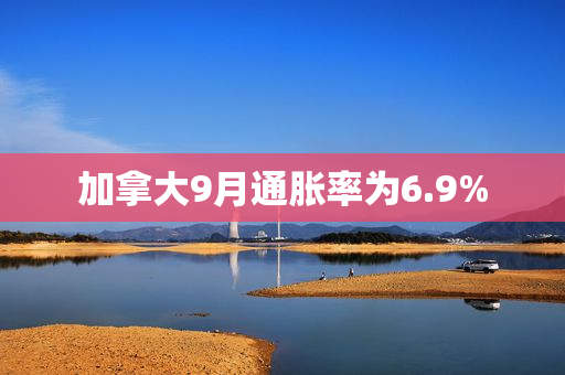 加拿大9月通胀率为6.9%