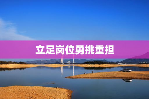 立足岗位勇挑重担