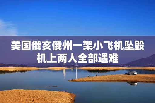美国俄亥俄州一架小飞机坠毁机上两人全部遇难