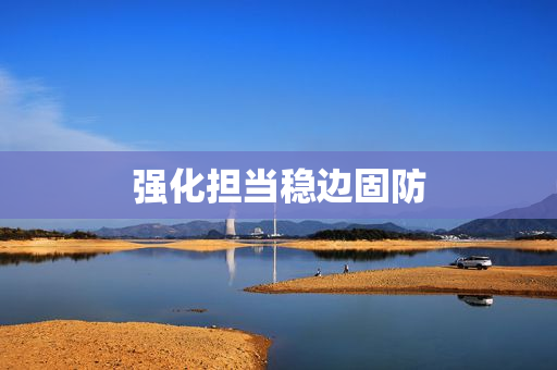 强化担当稳边固防