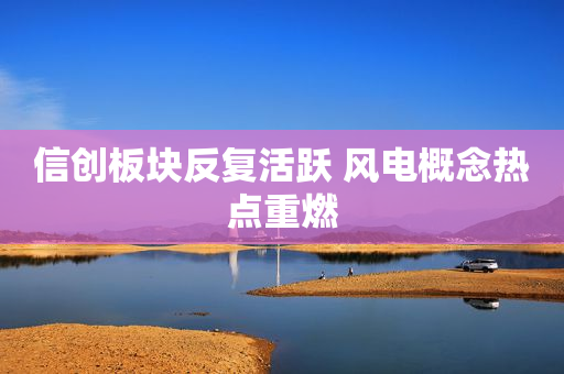 信创板块反复活跃 风电概念热点重燃