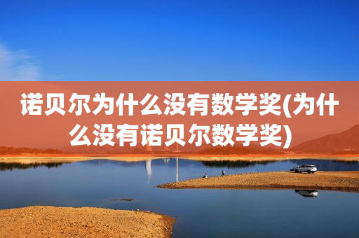 诺贝尔为什么没有数学奖(为什么没有诺贝尔数学奖)