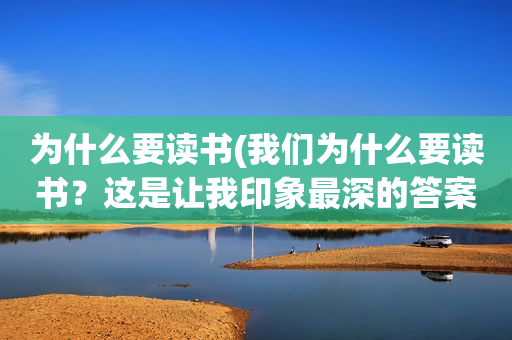 为什么要读书(我们为什么要读书？这是让我印象最深的答案)