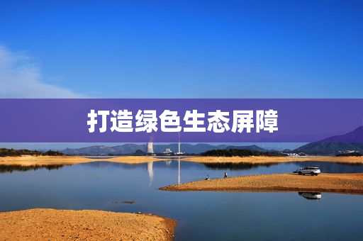 打造绿色生态屏障