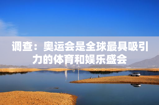 调查：奥运会是全球最具吸引力的体育和娱乐盛会