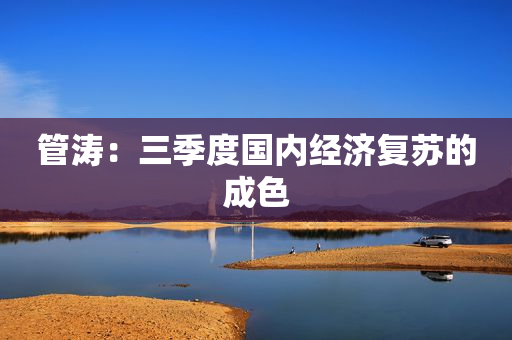 管涛：三季度国内经济复苏的成色