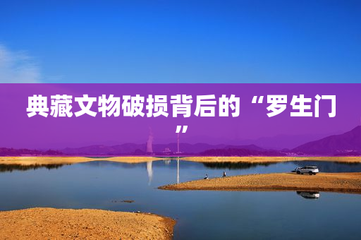 典藏文物破损背后的“罗生门”