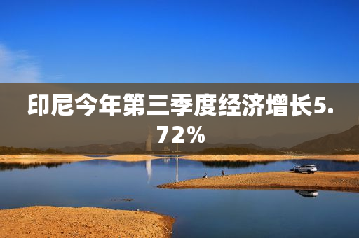 印尼今年第三季度经济增长5.72%