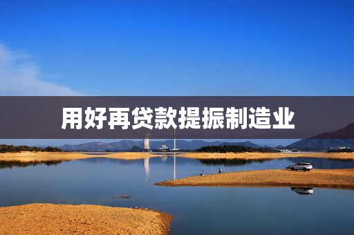 用好再贷款提振制造业