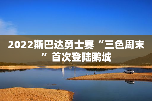2022斯巴达勇士赛“三色周末”首次登陆鹏城