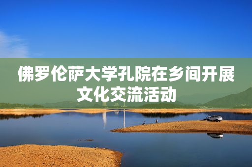 佛罗伦萨大学孔院在乡间开展文化交流活动