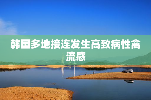 韩国多地接连发生高致病性禽流感