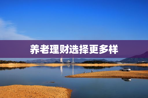 养老理财选择更多样