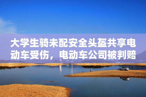 大学生骑未配安全头盔共享电动车受伤，电动车公司被判赔30%