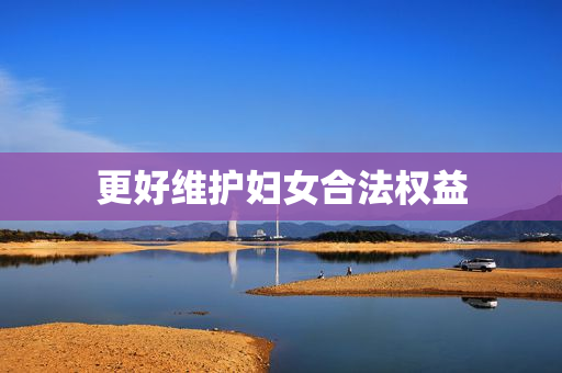更好维护妇女合法权益