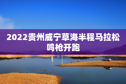 2022贵州威宁草海半程马拉松鸣枪开跑