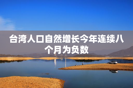 台湾人口自然增长今年连续八个月为负数