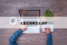 儿童近视眼怎么治疗