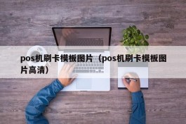 pos机刷卡模板图片（pos机刷卡模板图片高清）