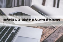 澳大利亚人口（澳大利亚人口分布特点及原因）