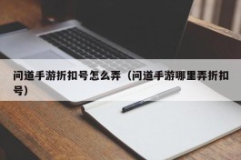 问道手游折扣号怎么弄（问道手游哪里弄折扣号）