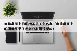 电脑桌面上的图标不见了怎么办（电脑桌面上的图标不见了怎么办右键没反应）