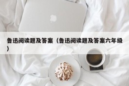 鲁迅阅读题及答案（鲁迅阅读题及答案六年级）